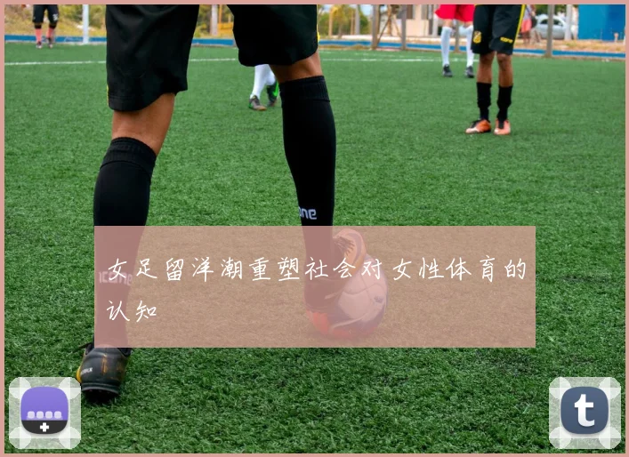 女足留洋潮重塑社会对女性体育的认知