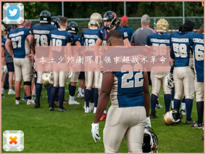 本土少帅谢晖引领中超战术革命