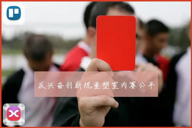 反兴奋剂新规重塑室内赛公平