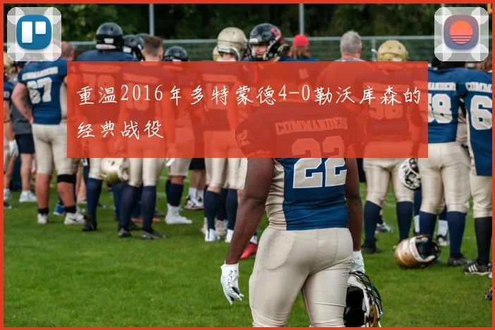 重温2016年多特蒙德4-0勒沃库森的经典战役