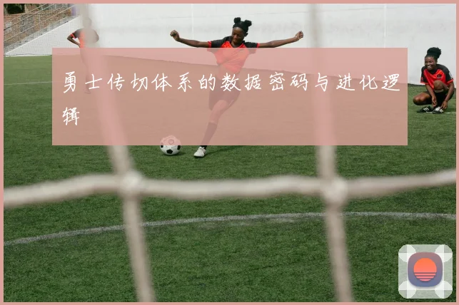勇士传切体系的数据密码与进化逻辑